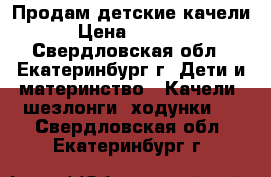 Продам детские качели › Цена ­ 1 500 - Свердловская обл., Екатеринбург г. Дети и материнство » Качели, шезлонги, ходунки   . Свердловская обл.,Екатеринбург г.